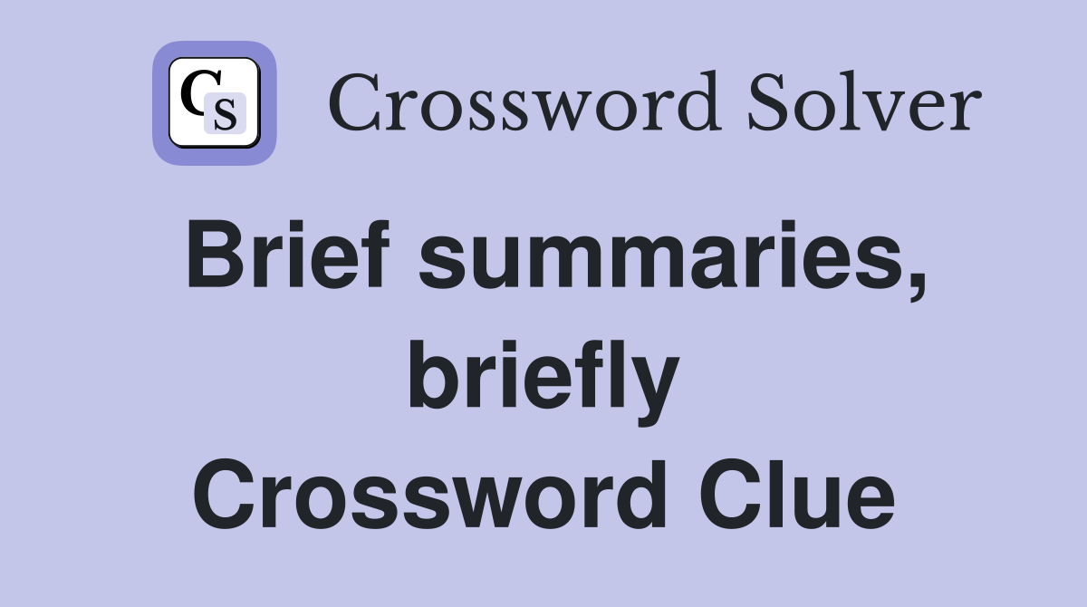 Brief summaries, briefly Crossword Clue
