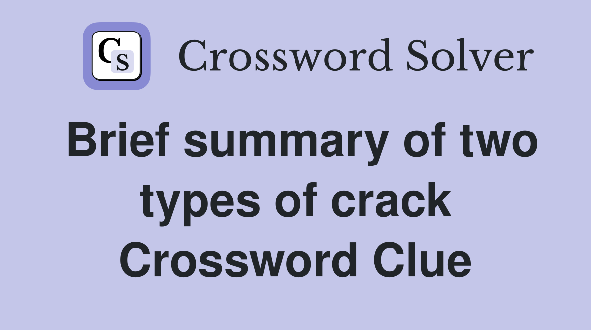 Brief summary of two types of crack Crossword Clue