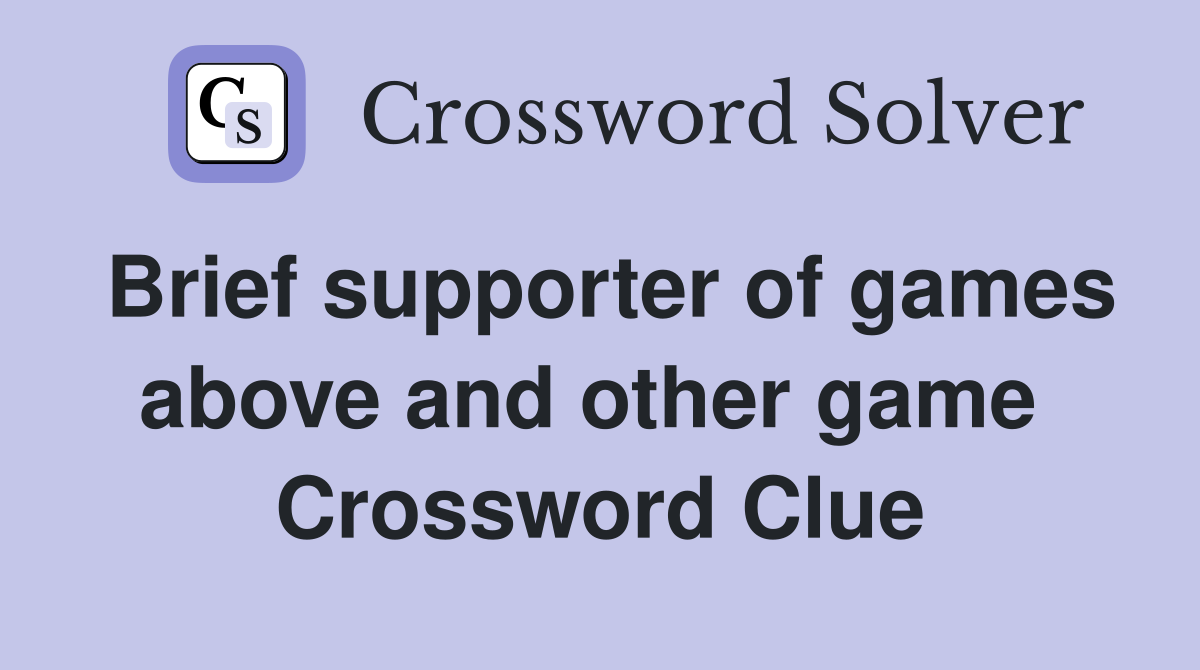 Brief supporter of games above and other game  Crossword Clue