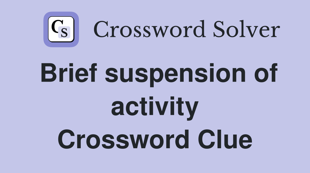 Brief suspension of activity Crossword Clue