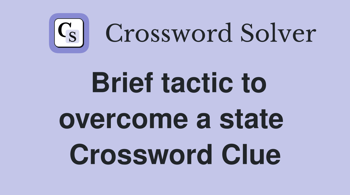 Brief tactic to overcome a state  Crossword Clue