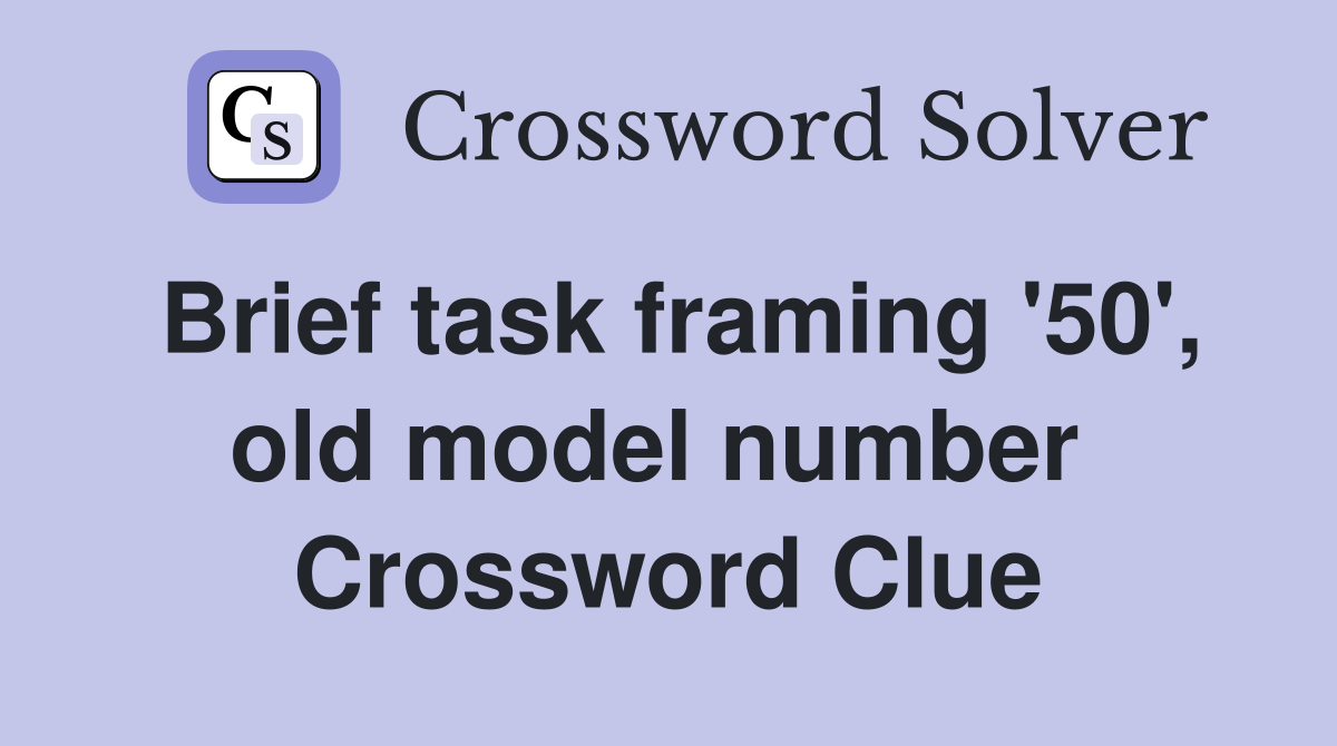 Brief task framing '50', old model number  Crossword Clue