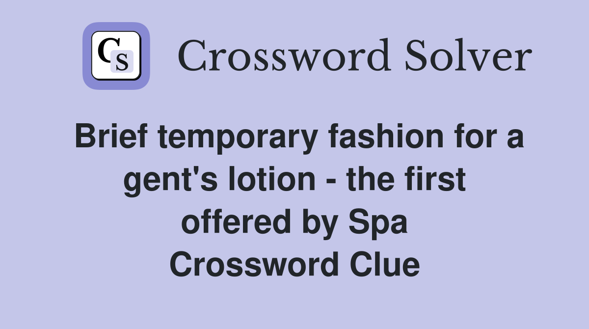 Brief temporary fashion for a gent's lotion - the first offered by Spa Crossword Clue