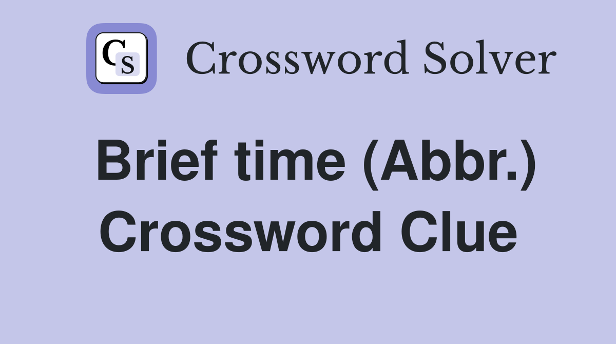 Brief time (Abbr.) Crossword Clue