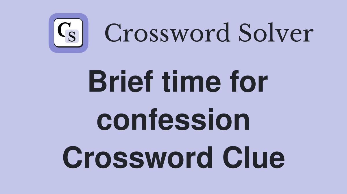 Brief time for confession Crossword Clue
