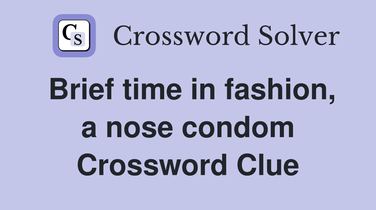 Brief time in fashion, a nose condom Crossword Clue