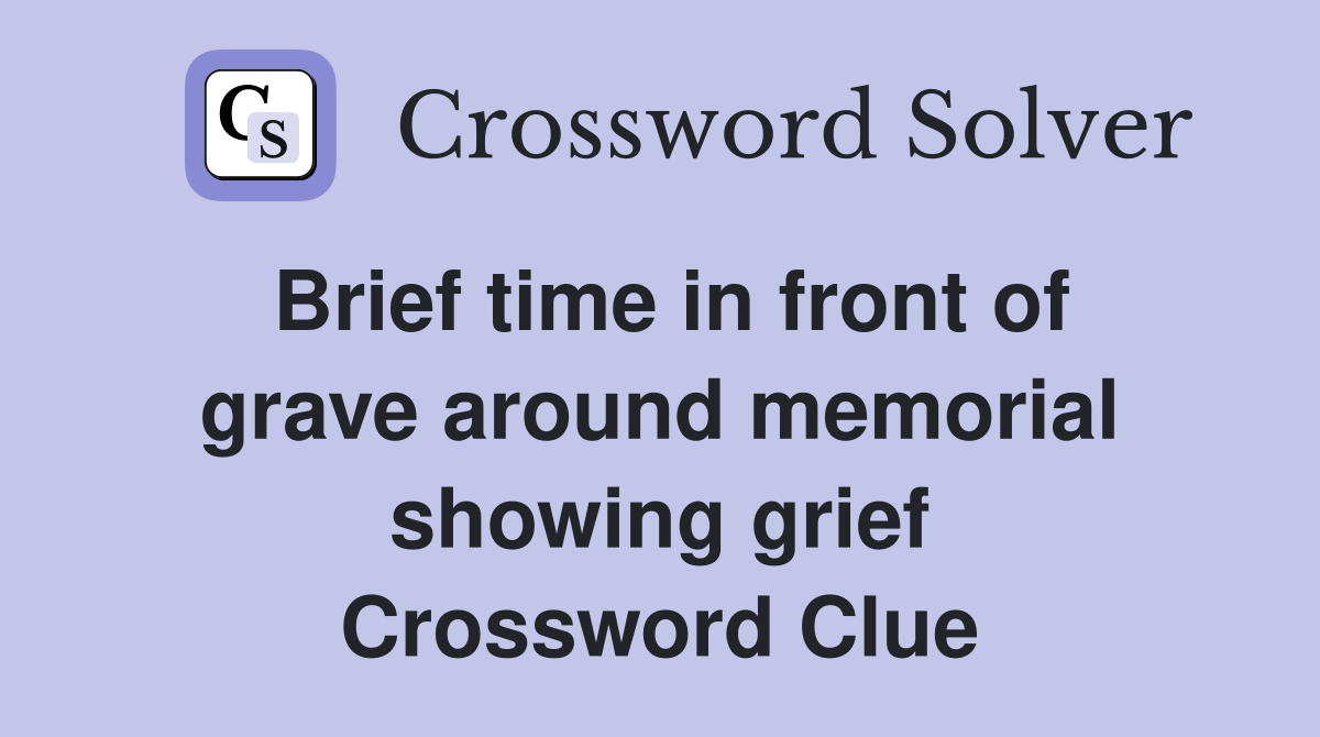 Brief time in front of grave around memorial showing grief Crossword Clue