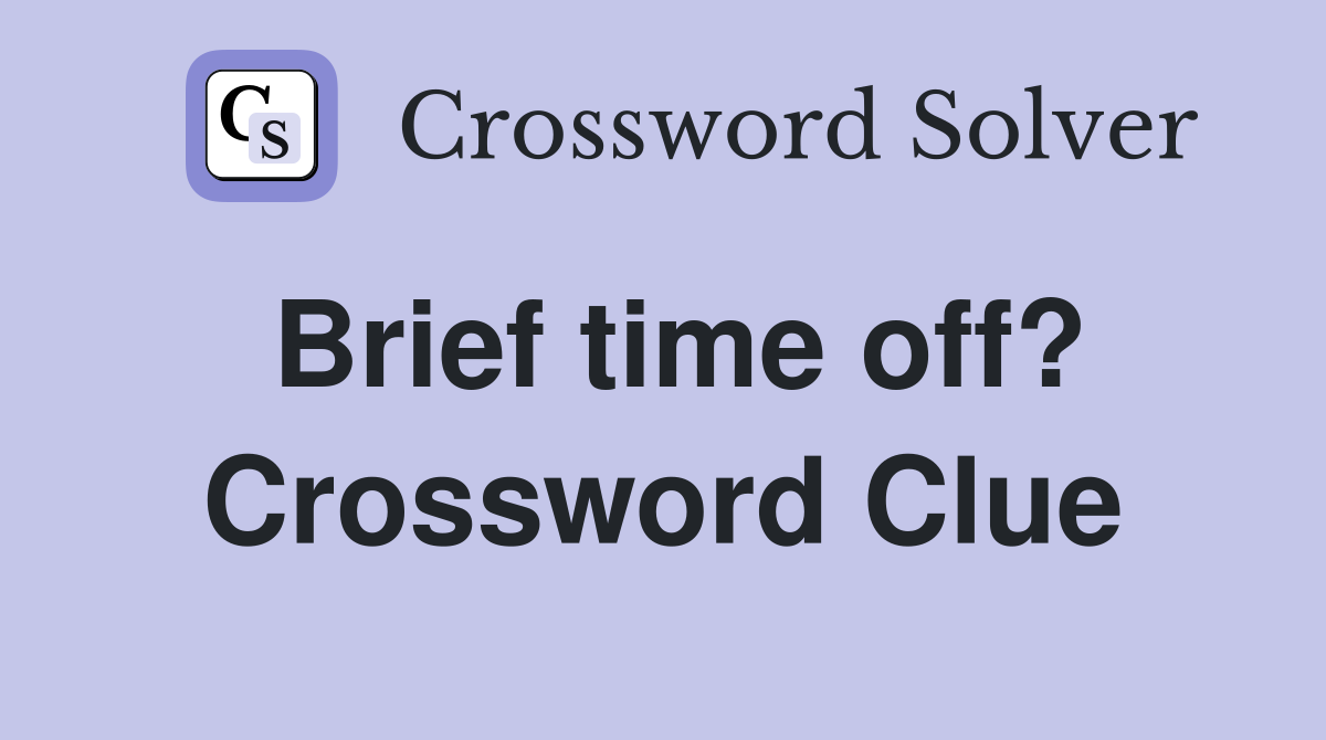 Brief time off? Crossword Clue