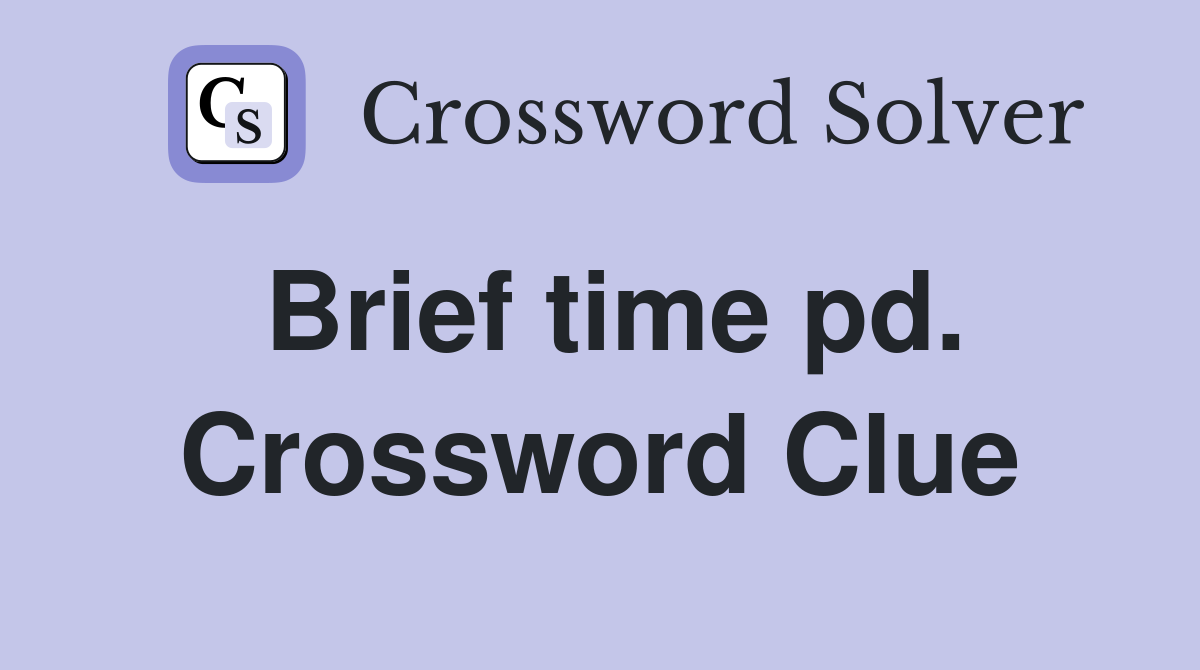 Brief time pd. Crossword Clue