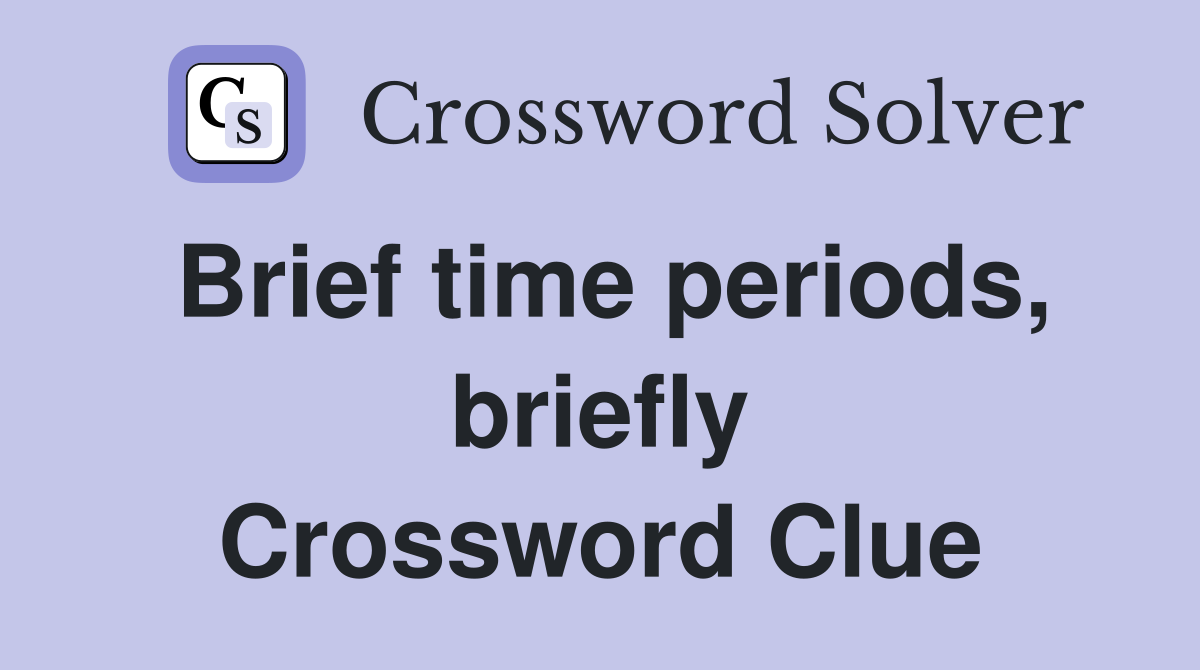 Brief time periods, briefly Crossword Clue