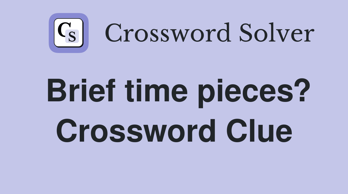 Brief time pieces? Crossword Clue