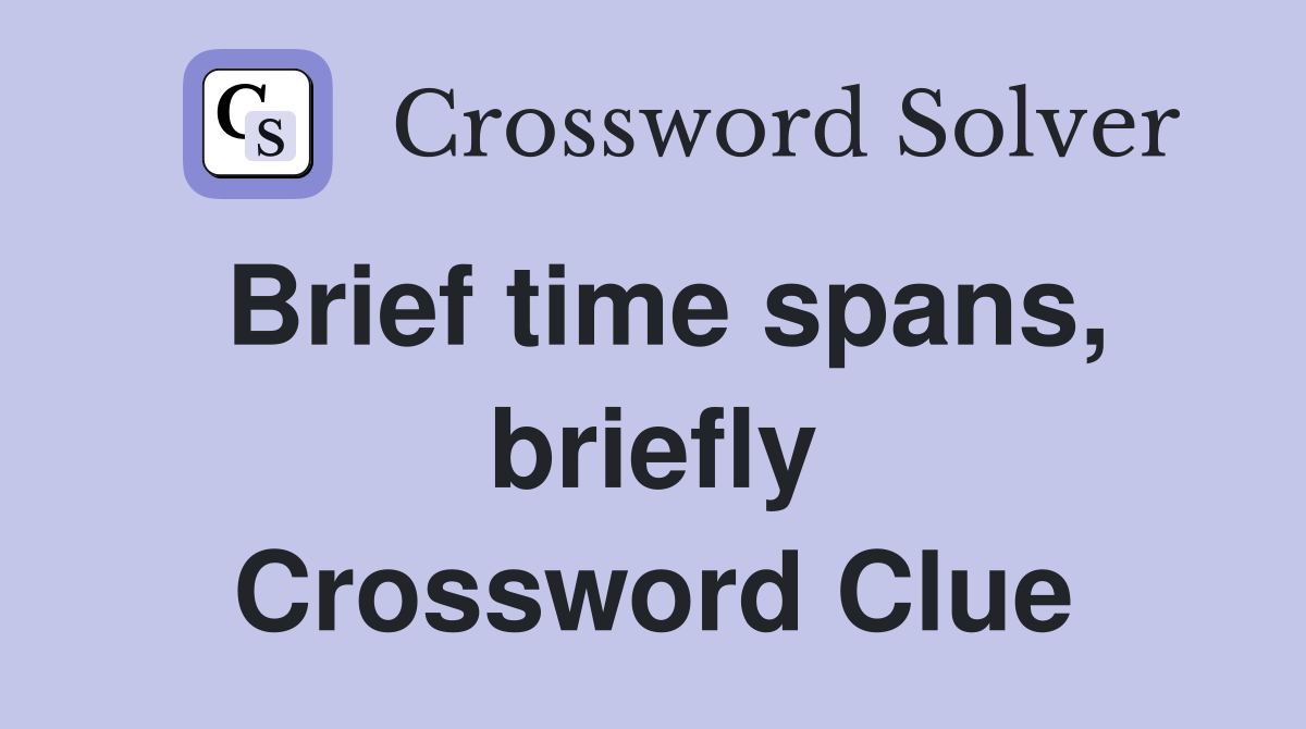Brief time spans, briefly Crossword Clue