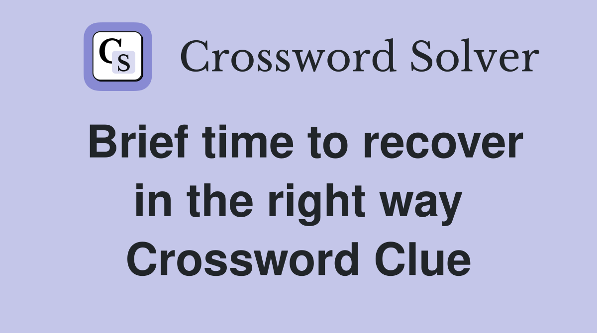 Brief time to recover in the right way Crossword Clue