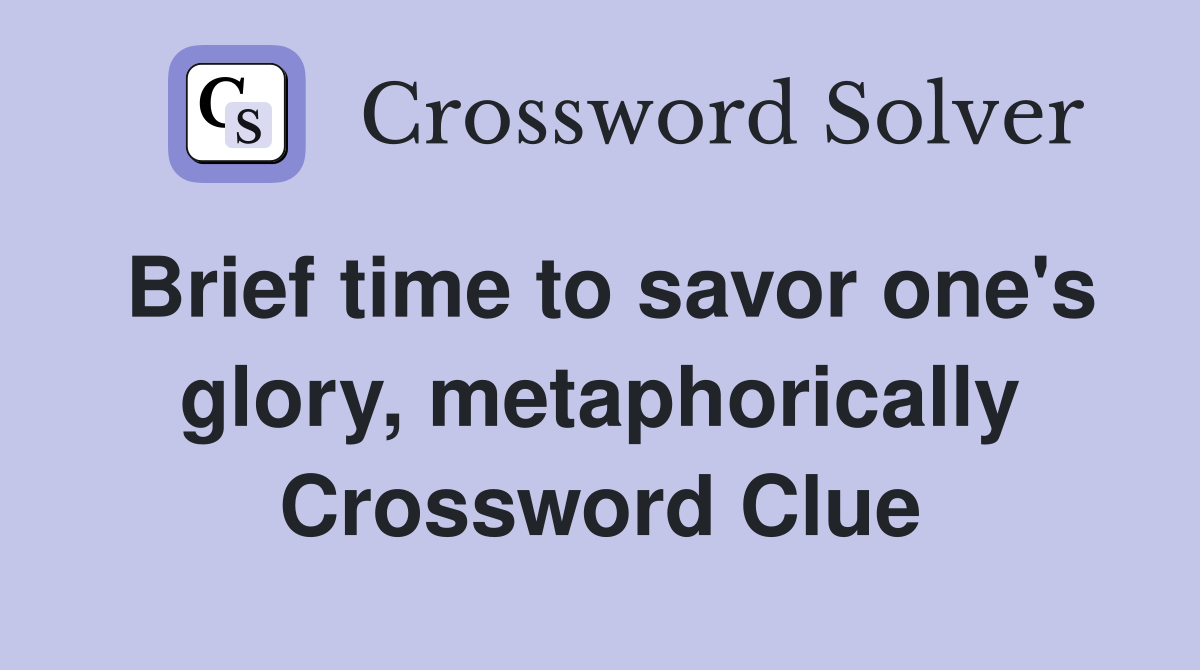 Brief time to savor one's glory, metaphorically Crossword Clue