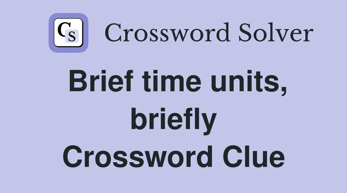 Brief time units, briefly Crossword Clue