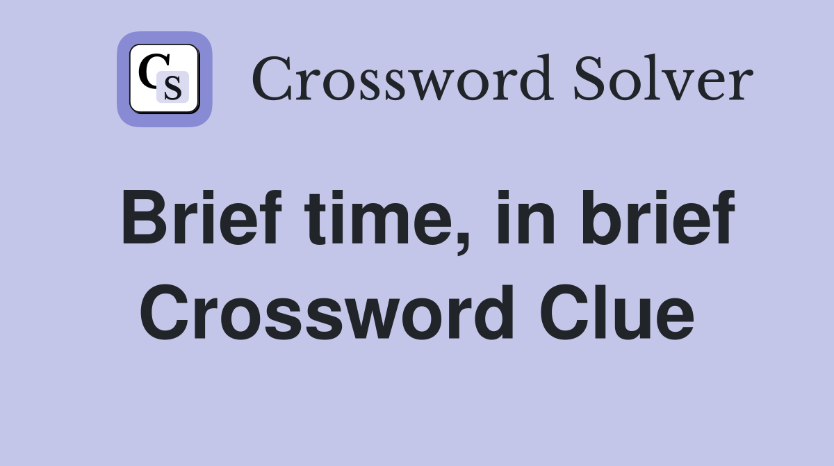 Brief time, in brief Crossword Clue