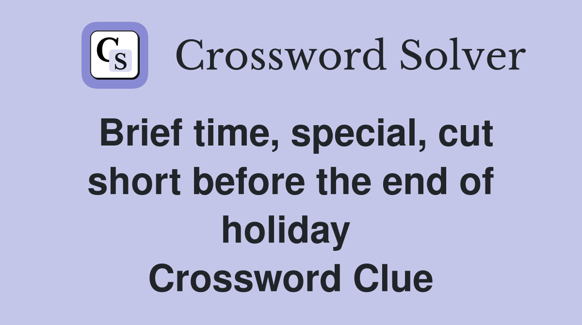 Brief time, special, cut short before the end of holiday  Crossword Clue