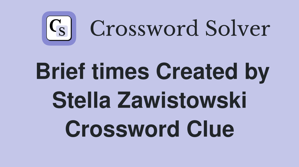 Brief times Created by Stella Zawistowski Crossword Clue