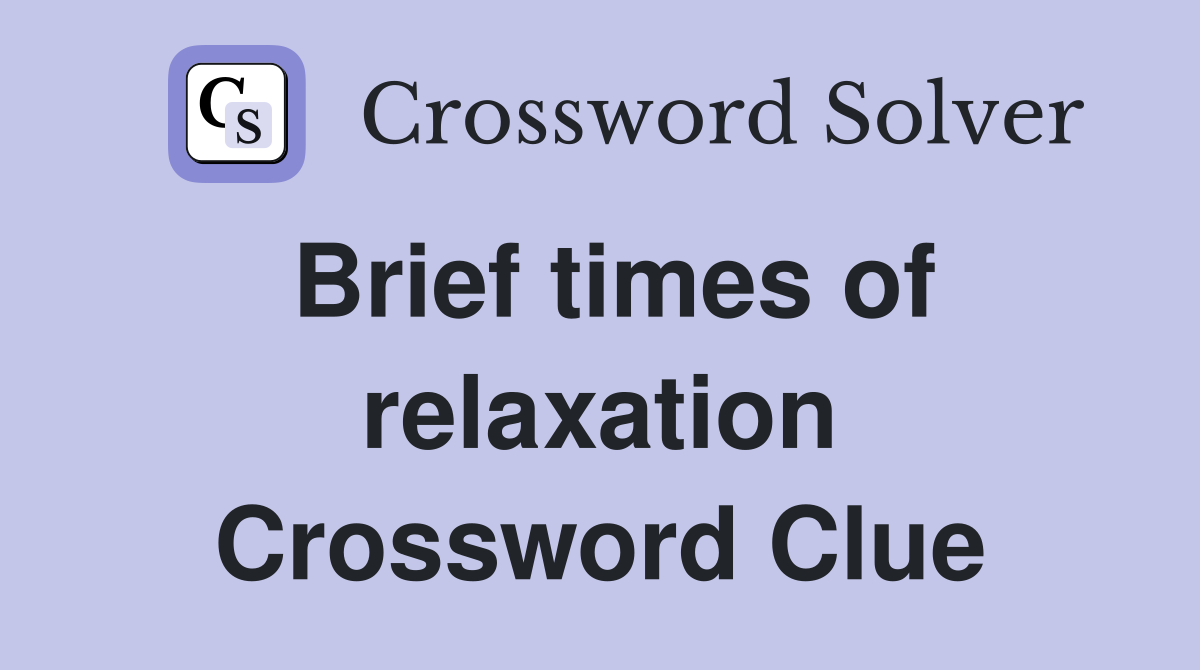 Brief times of relaxation Crossword Clue