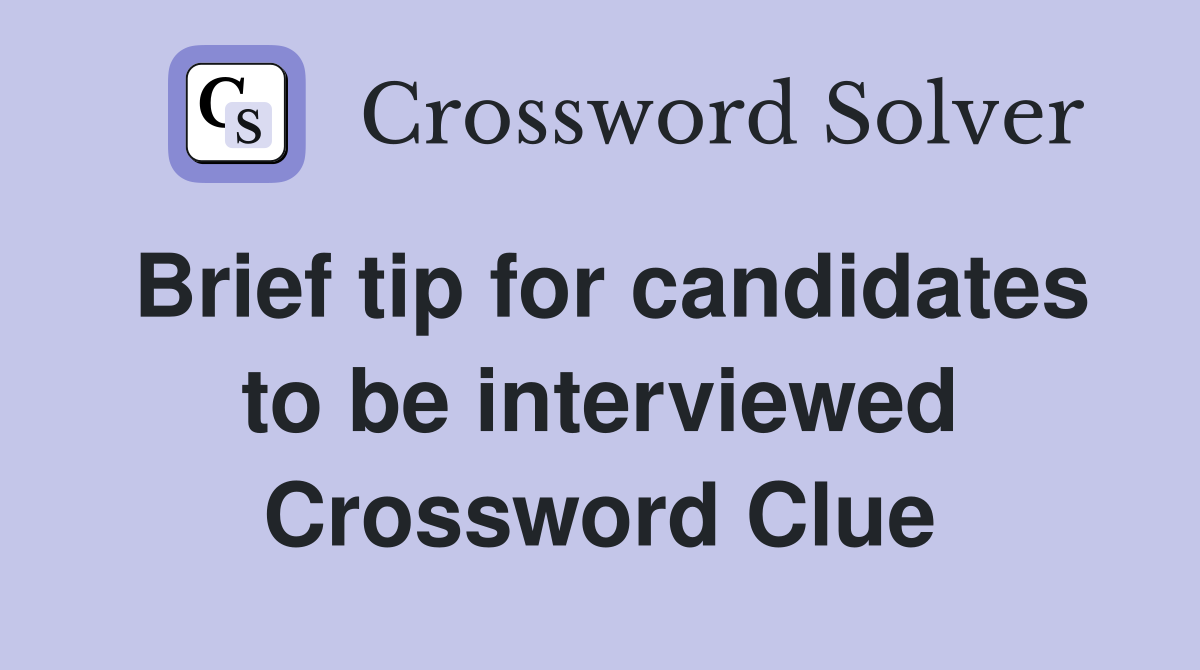 Brief tip for candidates to be interviewed Crossword Clue