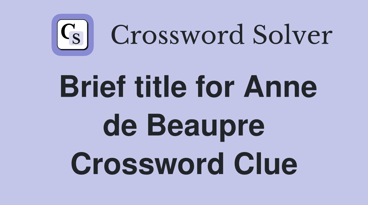 Brief title for Anne de Beaupre Crossword Clue
