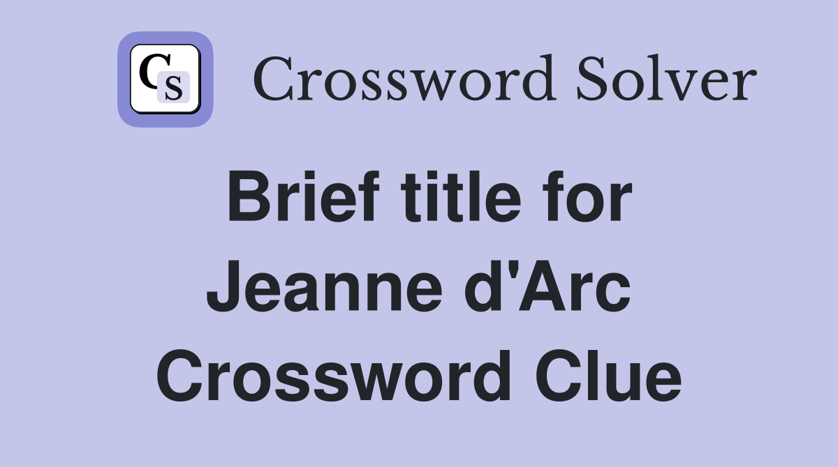 Brief title for Jeanne d'Arc Crossword Clue
