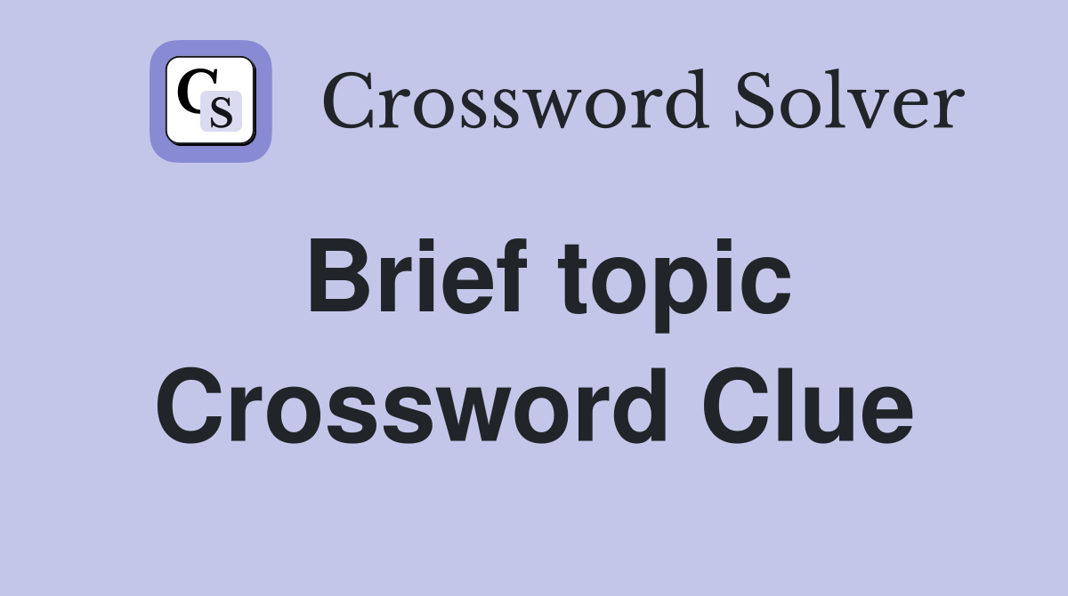 Brief topic Crossword Clue