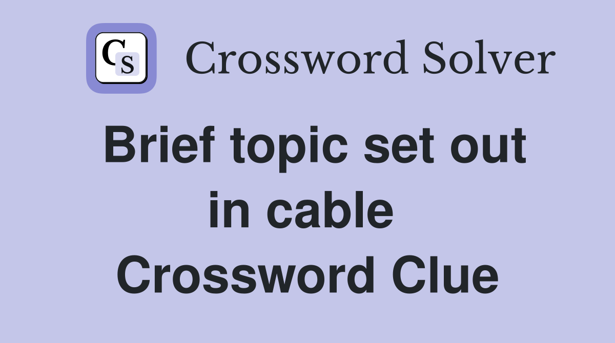 Brief topic set out in cable  Crossword Clue