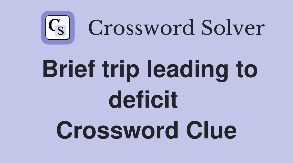 Brief trip leading to deficit  Crossword Clue