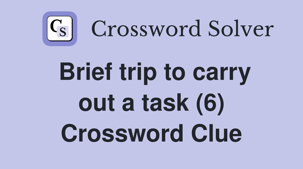 Brief trip to carry out a task (6) Crossword Clue
