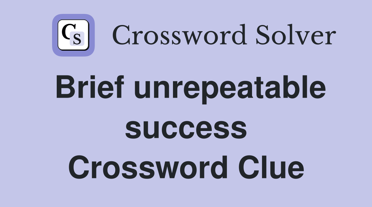 Brief unrepeatable success Crossword Clue
