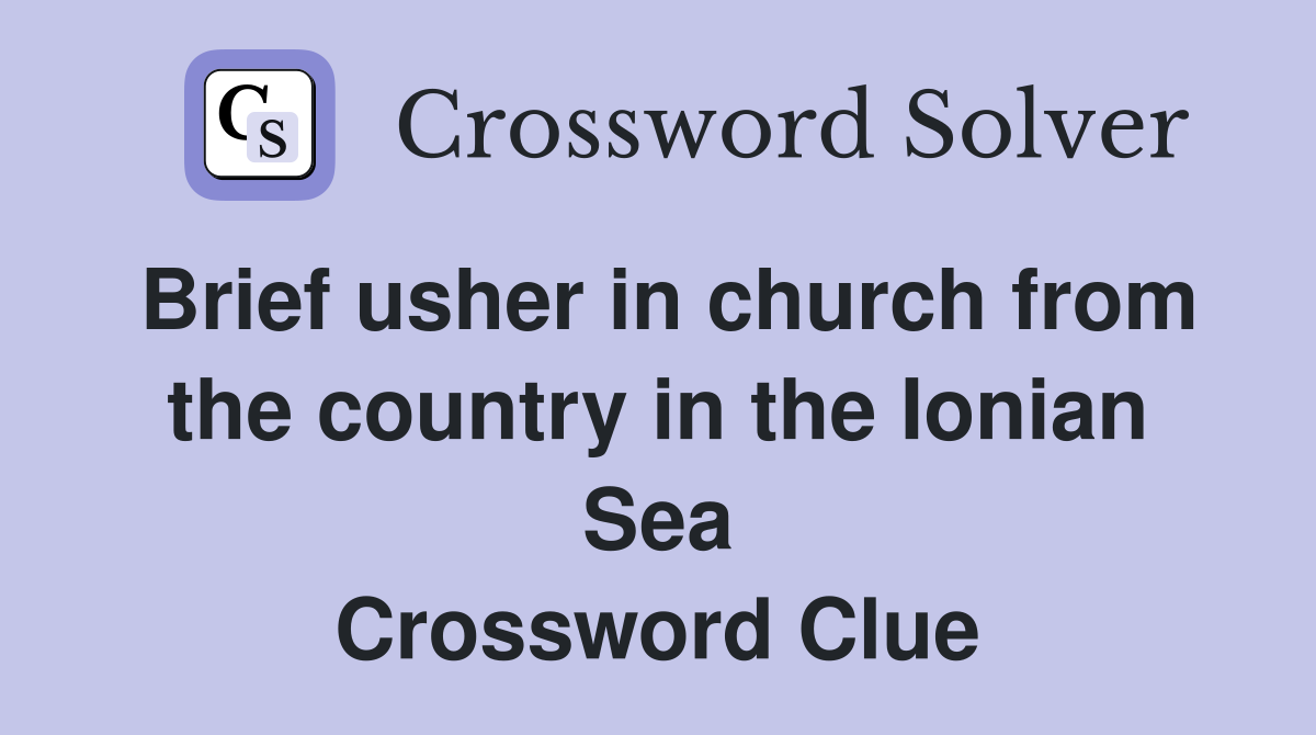 Brief usher in church from the country in the Ionian Sea Crossword Clue