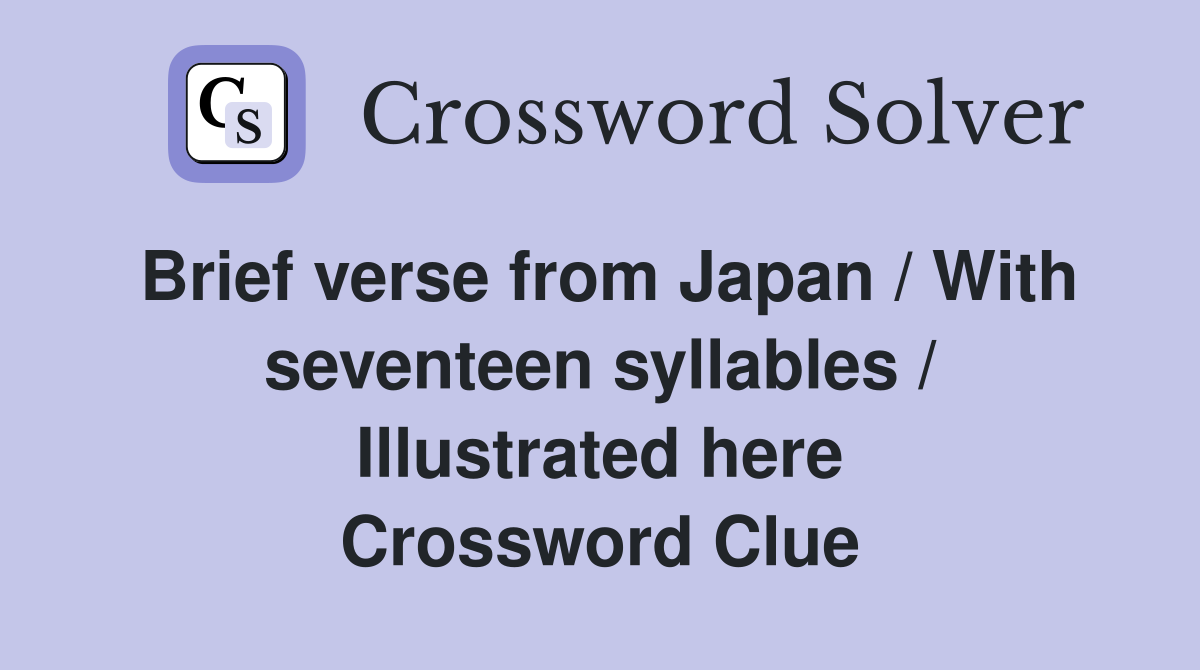 Brief verse from Japan / With seventeen syllables / Illustrated here Crossword Clue