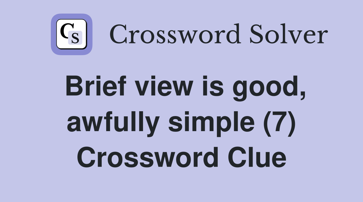 Brief view is good, awfully simple (7) Crossword Clue