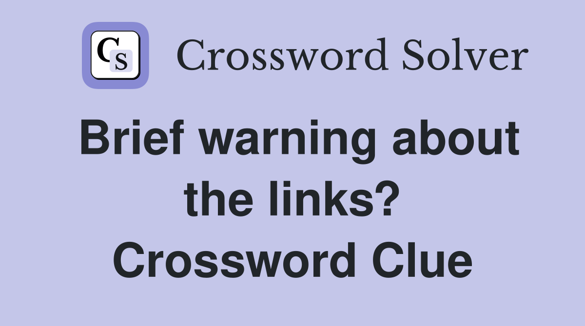 Brief warning about the links? Crossword Clue