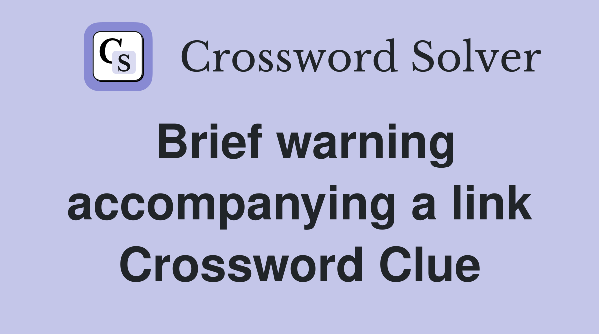 Brief warning accompanying a link Crossword Clue
