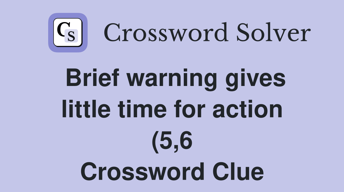 Brief warning gives little time for action (5 6) Crossword Clue Brief warning gives little time for action (5 6) Crossword Clue