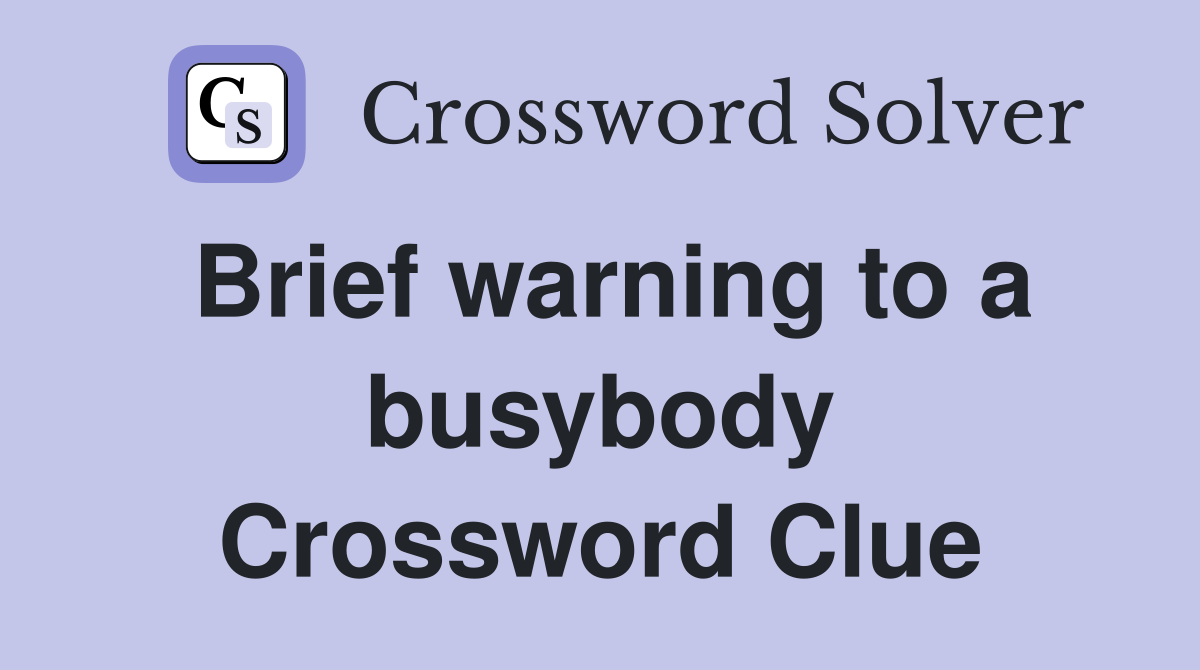 Brief warning to a busybody Crossword Clue