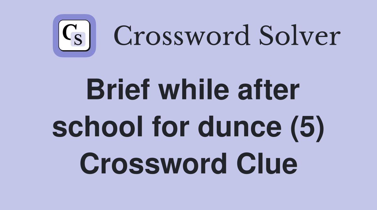 Brief while after school for dunce (5) Crossword Clue