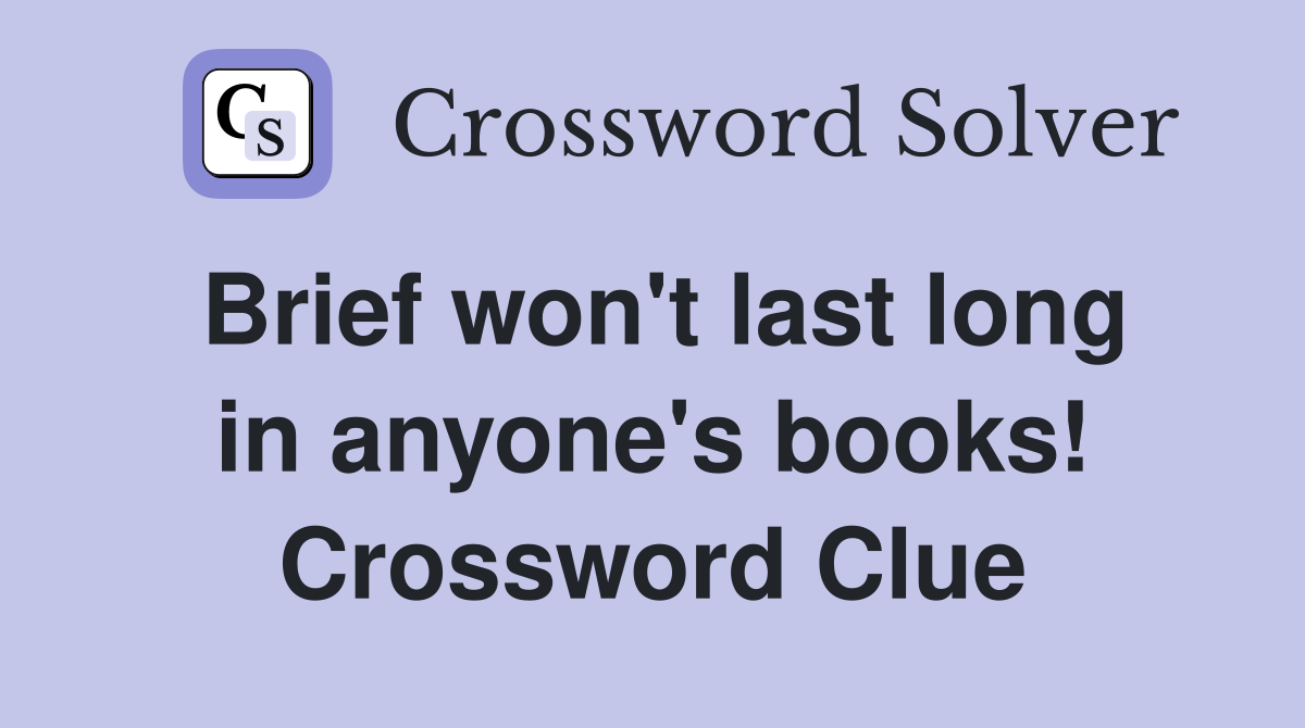 Brief won't last long in anyone's books! Crossword Clue