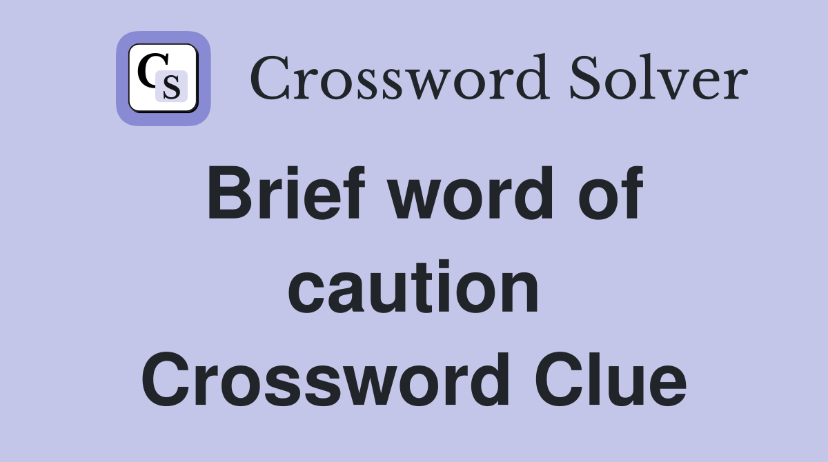 Brief word of caution Crossword Clue