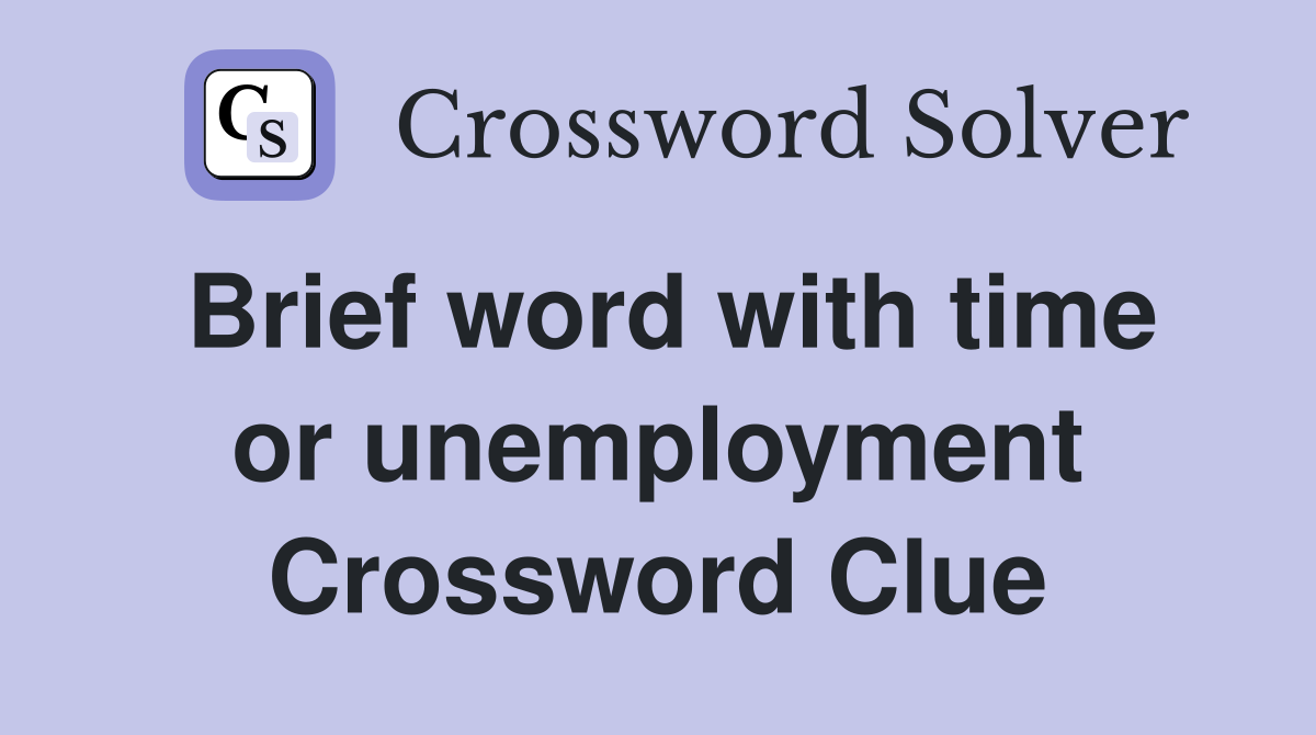 Brief word with time or unemployment Crossword Clue