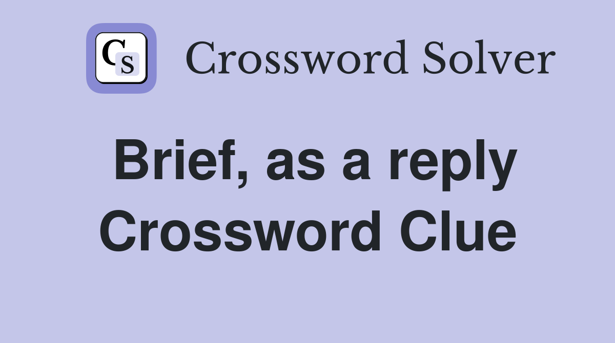 Brief, as a reply Crossword Clue