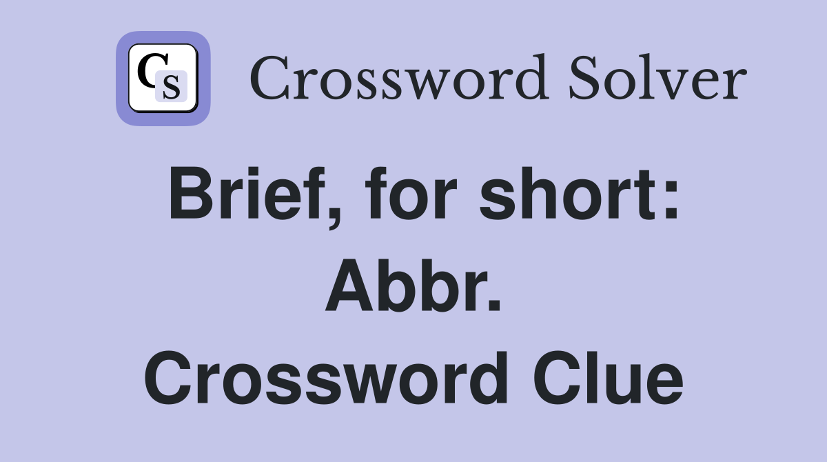 Brief, for short: Abbr. Crossword Clue