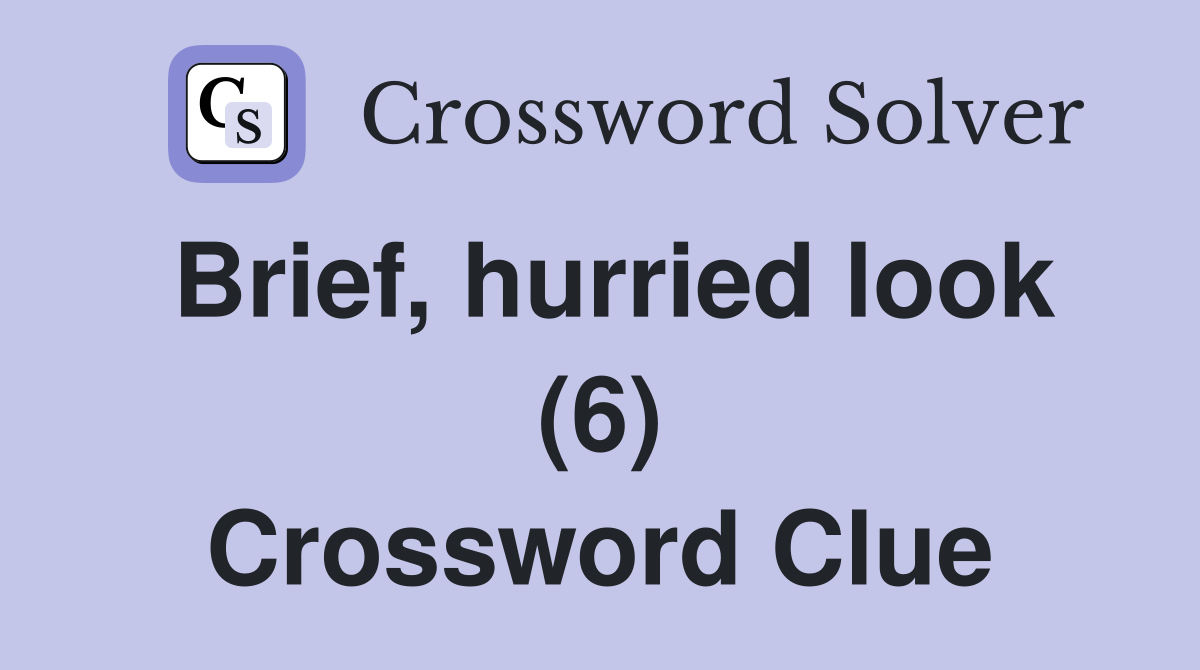 Brief, hurried look (6) Crossword Clue