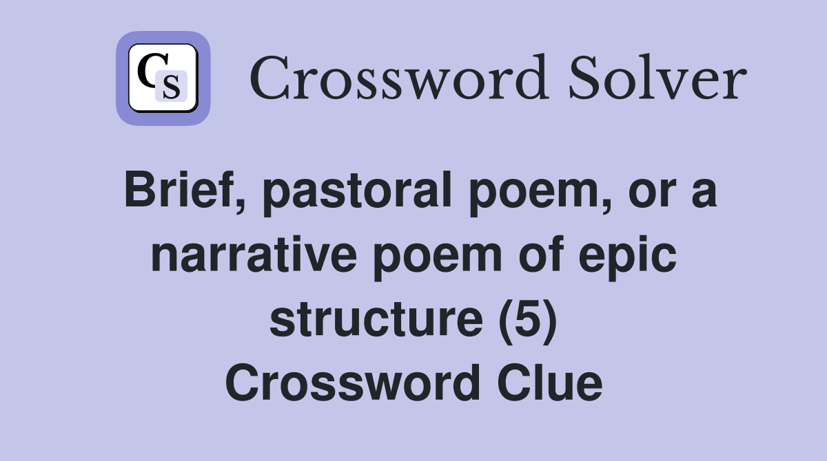 Brief, pastoral poem, or a narrative poem of epic structure (5) Crossword Clue