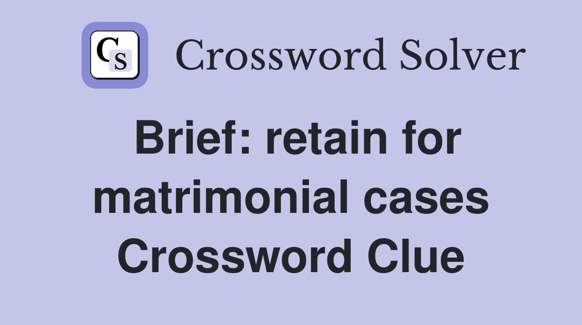 Brief: retain for matrimonial cases Crossword Clue