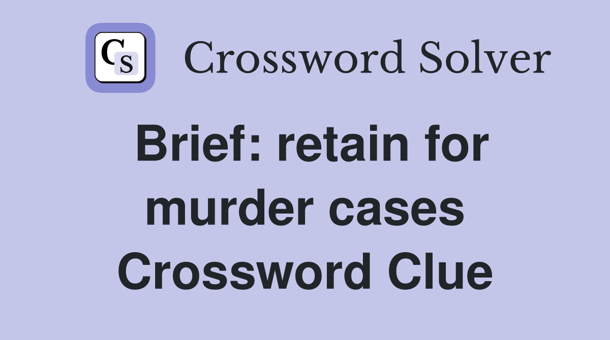 Brief: retain for murder cases Crossword Clue