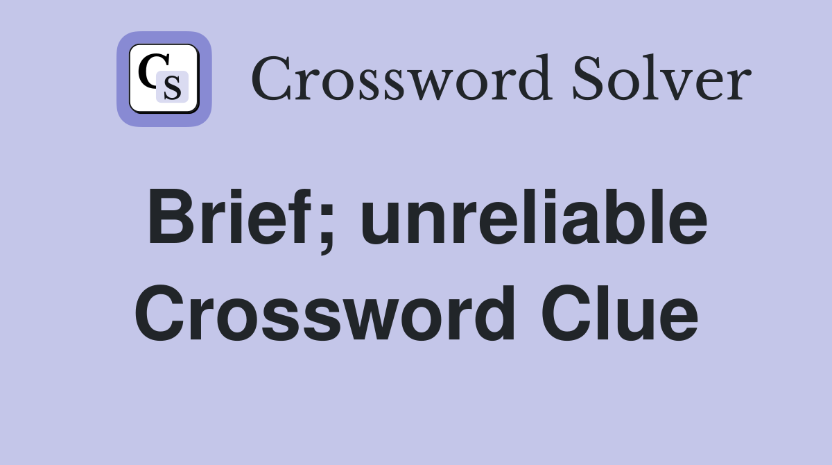Brief; unreliable Crossword Clue