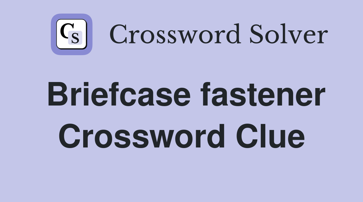 Briefcase fastener Crossword Clue